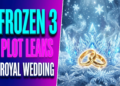 frozen 3 plot leaks royal wedding and mystery family member
